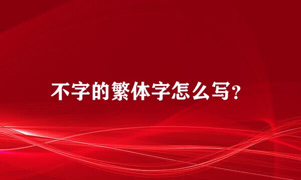 不字的繁体字怎么写？