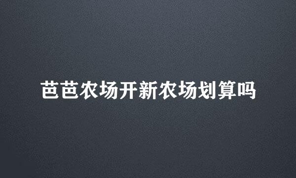 芭芭农场开新农场划算吗