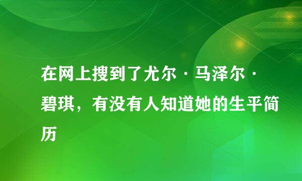 在网上搜到了尤尔·马泽尔·碧琪，有没有人知道她的生平简历