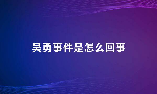 吴勇事件是怎么回事