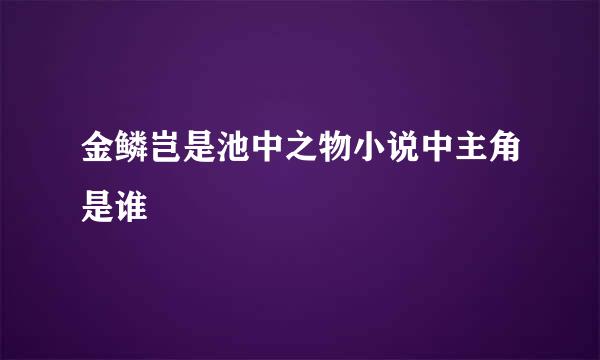 金鳞岂是池中之物小说中主角是谁