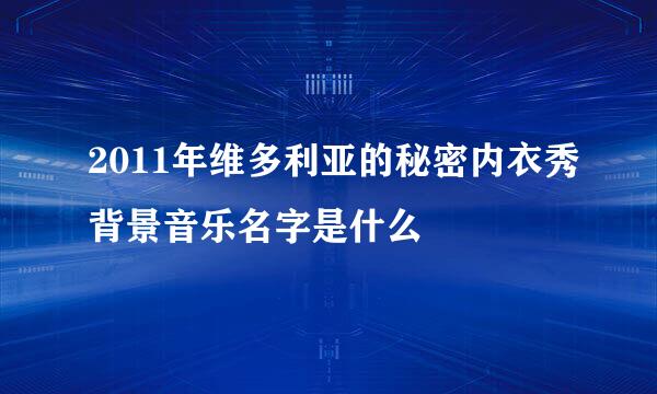 2011年维多利亚的秘密内衣秀背景音乐名字是什么