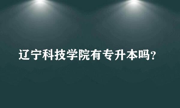 辽宁科技学院有专升本吗？