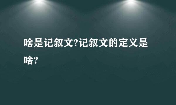 啥是记叙文?记叙文的定义是啥?