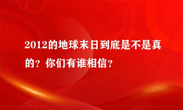 2012的地球末日到底是不是真的？你们有谁相信？