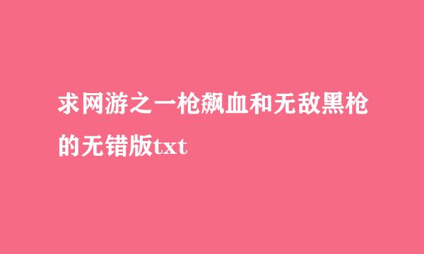 求网游之一枪飙血和无敌黑枪的无错版txt