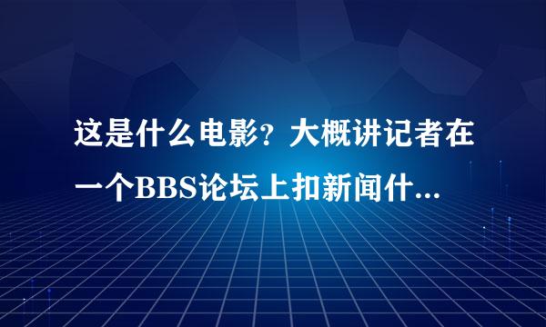 这是什么电影？大概讲记者在一个BBS论坛上扣新闻什么的，发展出来，类似于动画的感觉。主题是说骇客的