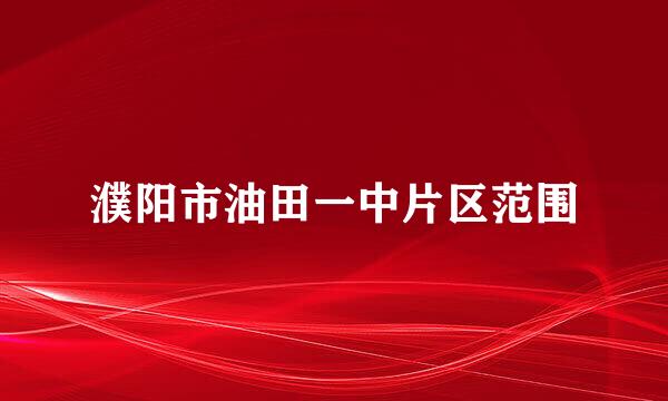 濮阳市油田一中片区范围