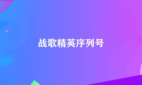 战歌精英序列号