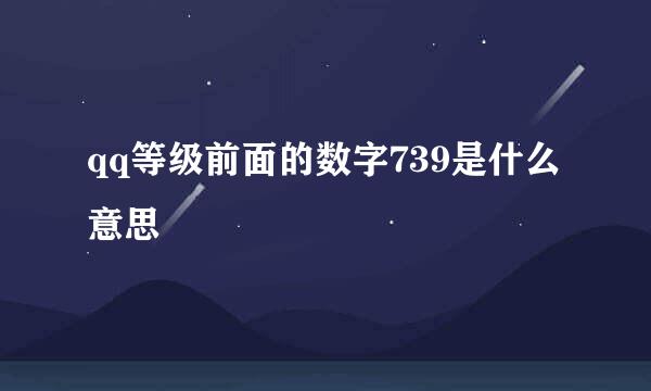 qq等级前面的数字739是什么意思