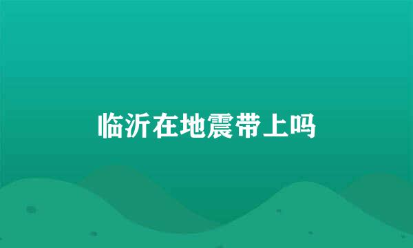 临沂在地震带上吗