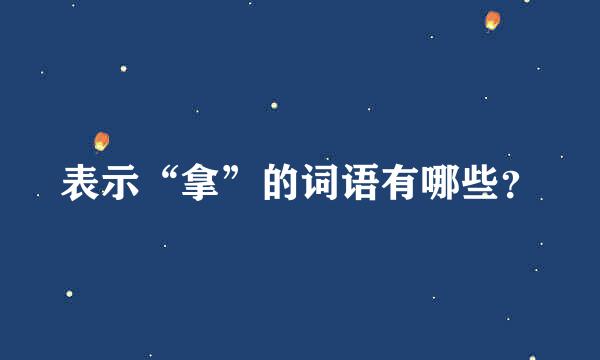 表示“拿”的词语有哪些？