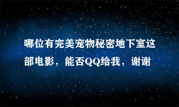 哪位有完美宠物秘密地下室这部电影，能否QQ给我，谢谢