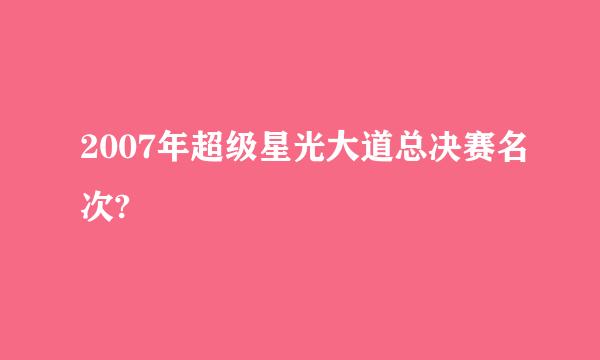 2007年超级星光大道总决赛名次?