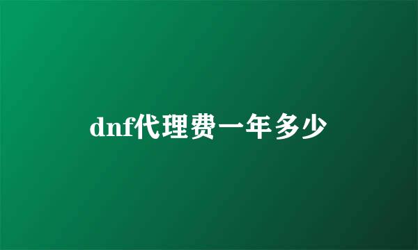 dnf代理费一年多少