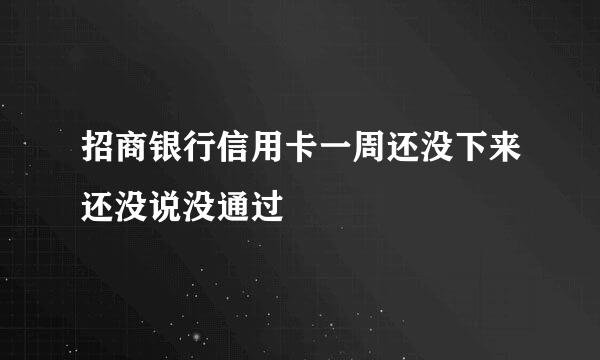 招商银行信用卡一周还没下来还没说没通过