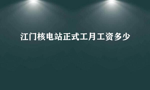 江门核电站正式工月工资多少