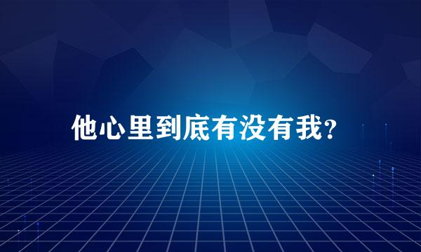 他心里到底有没有我？