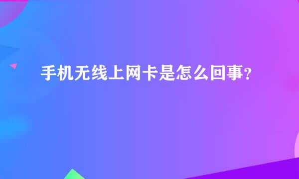 手机无线上网卡是怎么回事？