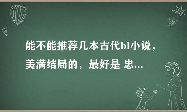 能不能推荐几本古代bl小说，美满结局的，最好是 忠犬侍卫受……感谢感谢感谢！！！