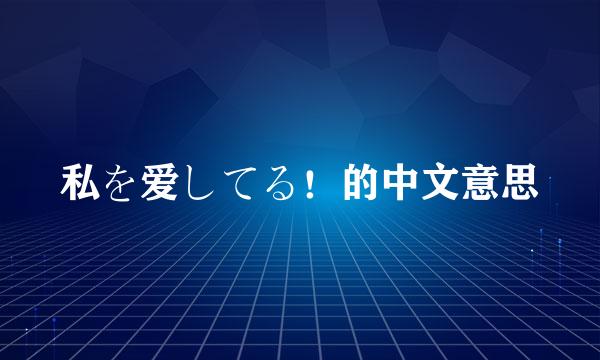 私を爱してる！的中文意思