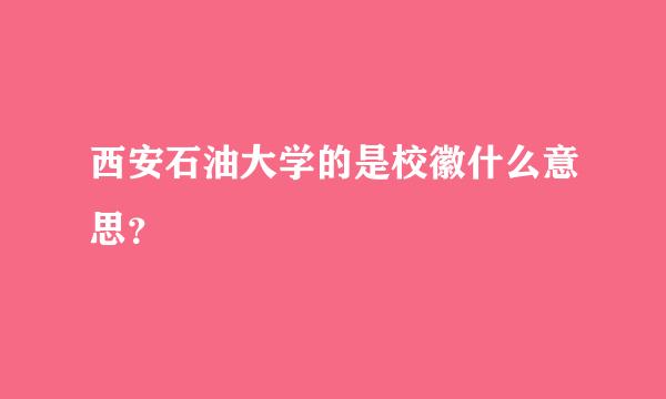 西安石油大学的是校徽什么意思？