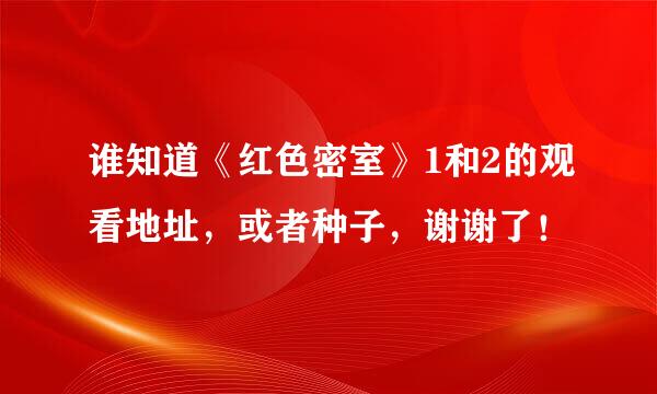 谁知道《红色密室》1和2的观看地址，或者种子，谢谢了！