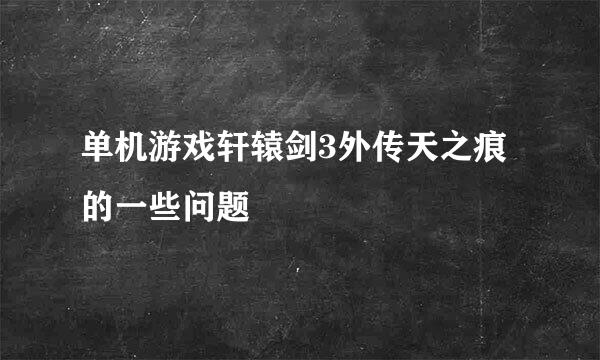 单机游戏轩辕剑3外传天之痕的一些问题