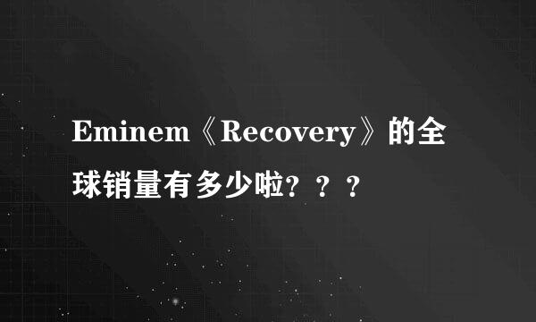 Eminem《Recovery》的全球销量有多少啦？？？
