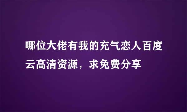 哪位大佬有我的充气恋人百度云高清资源，求免费分享