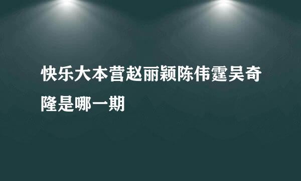 快乐大本营赵丽颖陈伟霆吴奇隆是哪一期