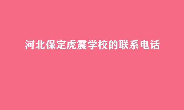 河北保定虎震学校的联系电话