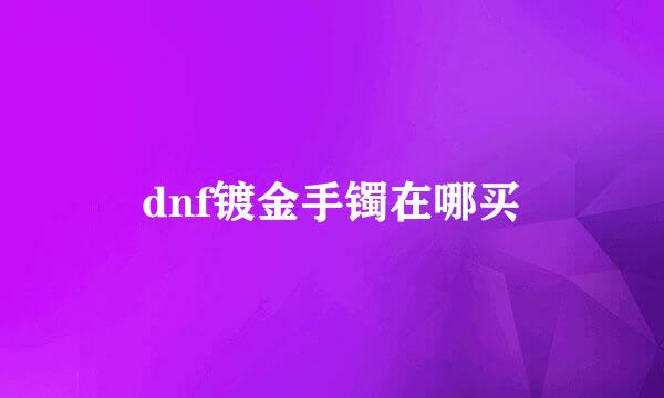 dnf镀金手镯在哪买