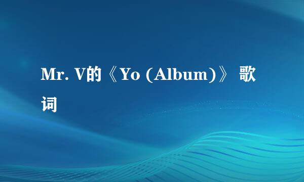 Mr. V的《Yo (Album)》 歌词