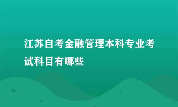 江苏自考金融管理本科专业考试科目有哪些