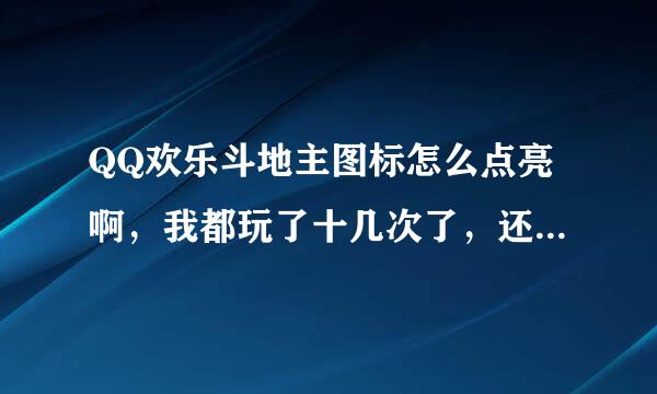 QQ欢乐斗地主图标怎么点亮啊，我都玩了十几次了，还是没有。