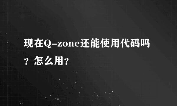 现在Q-zone还能使用代码吗？怎么用？