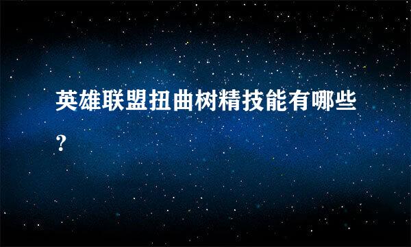 英雄联盟扭曲树精技能有哪些？