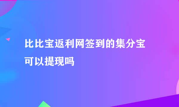 比比宝返利网签到的集分宝 可以提现吗