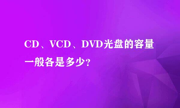 CD、VCD、DVD光盘的容量一般各是多少？