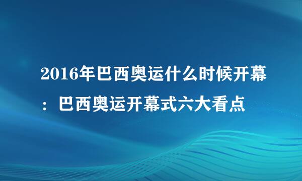 2016年巴西奥运什么时候开幕：巴西奥运开幕式六大看点