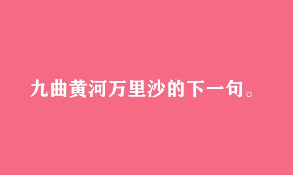 九曲黄河万里沙的下一句。