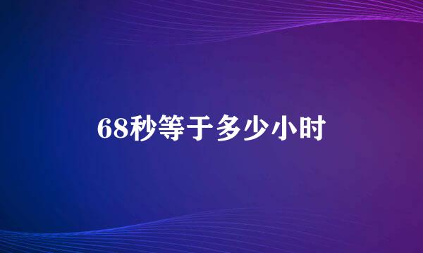 68秒等于多少小时