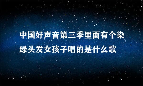 中国好声音第三季里面有个染绿头发女孩子唱的是什么歌