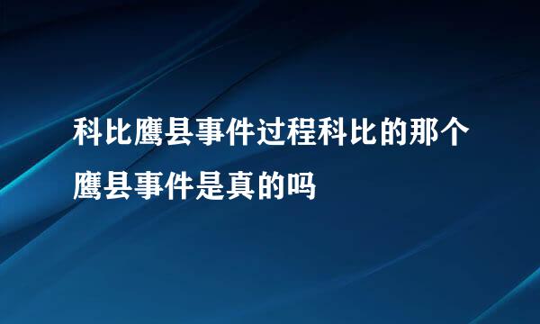 科比鹰县事件过程科比的那个鹰县事件是真的吗