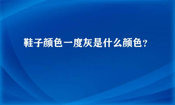 鞋子颜色一度灰是什么颜色？