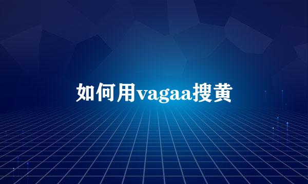 如何用vagaa搜黄