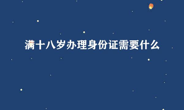 满十八岁办理身份证需要什么