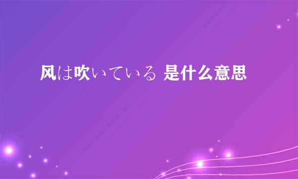 风は吹いている 是什么意思