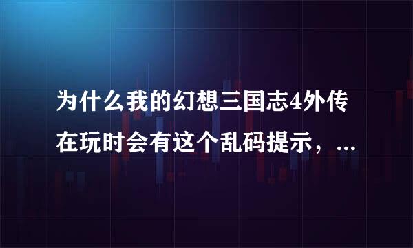 为什么我的幻想三国志4外传在玩时会有这个乱码提示，然后确定不能玩？？